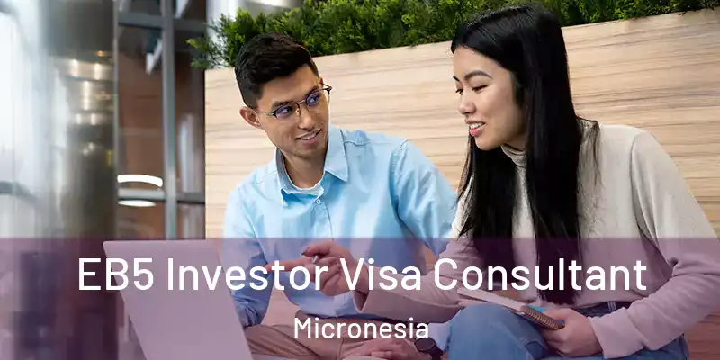  EB5 Investor Visa Consultant Micronesia