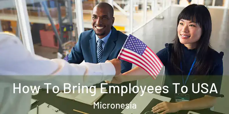  How To Bring Employees To USA Micronesia