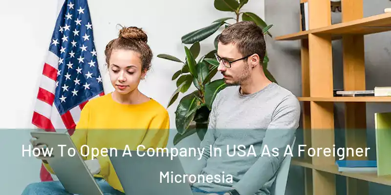  How To Open A Company In USA As A Foreigner Micronesia