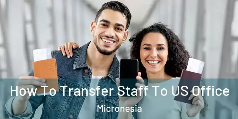  How To Transfer Staff To US Office Micronesia