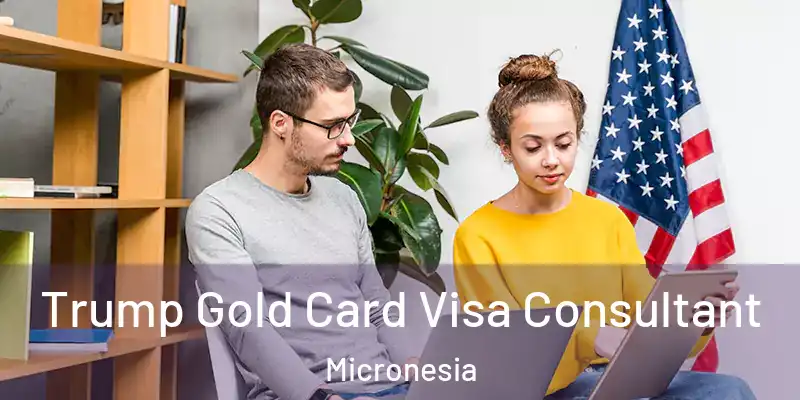  Trump Gold Card Visa Consultant Micronesia