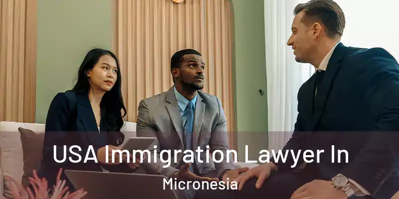  USA Immigration Lawyer In Micronesia
